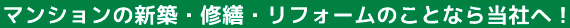マンションの新築・修繕・リフォームのことなら当社へ！